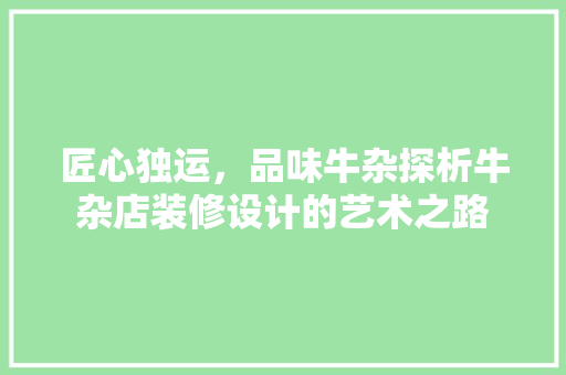 匠心独运，品味牛杂探析牛杂店装修设计的艺术之路