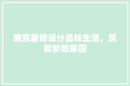 南京装修设计品味生活，筑就梦想家园