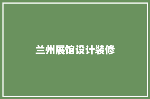 兰州展馆设计装修