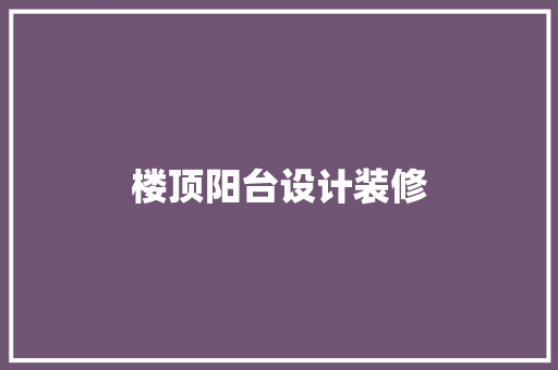 楼顶阳台设计装修