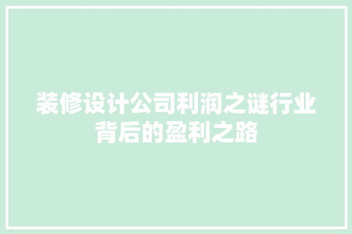 装修设计公司利润之谜行业背后的盈利之路