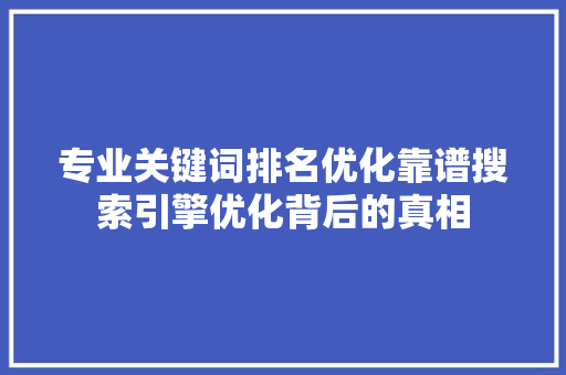 专业关键词排名优化靠谱搜索引擎优化背后的真相