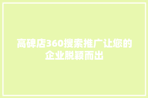 高碑店360搜索推广让您的企业脱颖而出