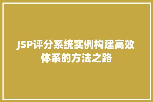 JSP评分系统实例构建高效体系的方法之路