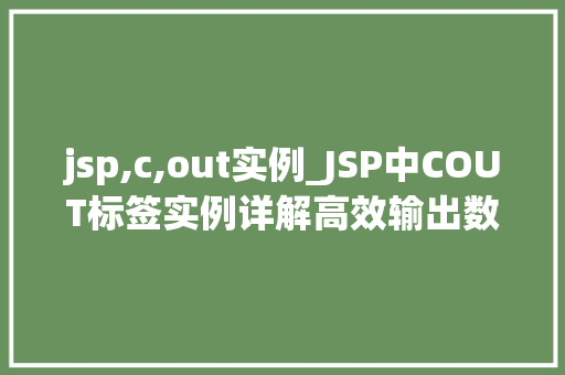jsp,c,out实例_JSP中COUT标签实例详解高效输出数据的小方法