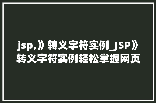 jsp,》转义字符实例_JSP》转义字符实例轻松掌握网页编程方法