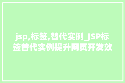 jsp,标签,替代实例_JSP标签替代实例提升网页开发效率的利器