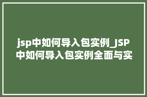 jsp中如何导入包实例_JSP中如何导入包实例全面与实例演示  第1张