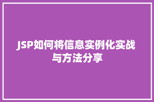 JSP如何将信息实例化实战与方法分享