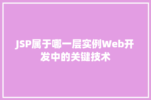 JSP属于哪一层实例Web开发中的关键技术