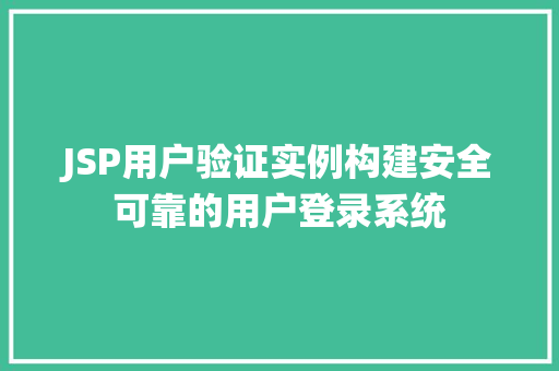 JSP用户验证实例构建安全可靠的用户登录系统
