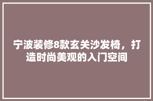 宁波装修8款玄关沙发椅，打造时尚美观的入门空间
