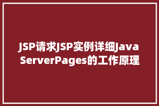 JSP请求JSP实例详细JavaServerPages的工作原理