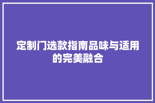 定制门选款指南品味与适用的完美融合