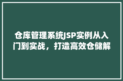 仓库管理系统JSP实例从入门到实战，打造高效仓储解决方法
