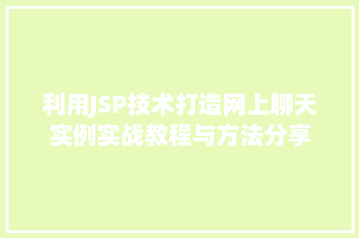 利用JSP技术打造网上聊天实例实战教程与方法分享