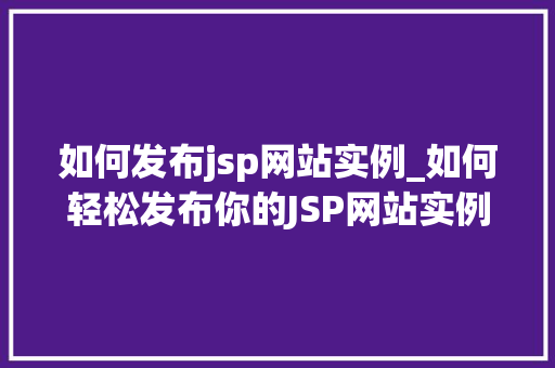 如何发布jsp网站实例_如何轻松发布你的JSP网站实例新手指南全