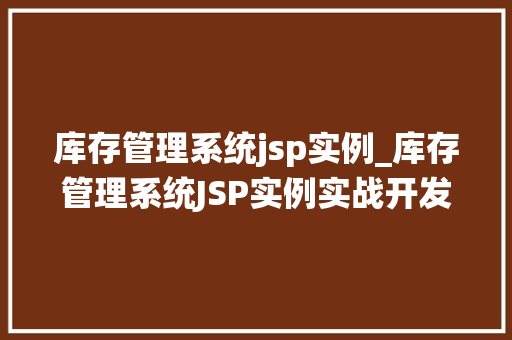 库存管理系统jsp实例_库存管理系统JSP实例实战开发攻略全