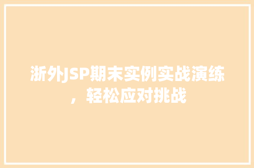 浙外JSP期末实例实战演练，轻松应对挑战