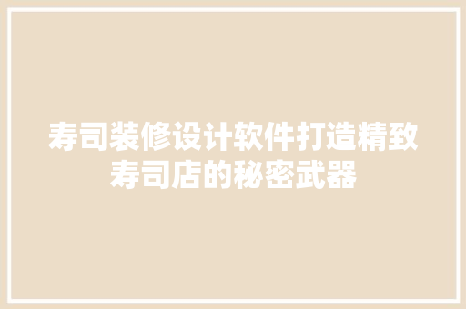 寿司装修设计软件打造精致寿司店的秘密武器