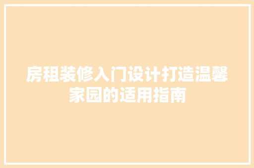 房租装修入门设计打造温馨家园的适用指南