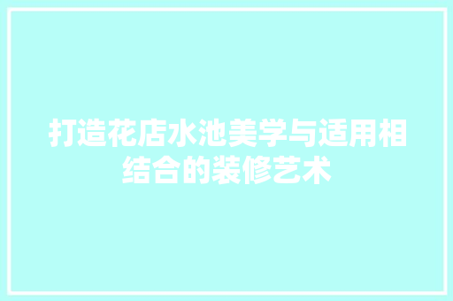 打造花店水池美学与适用相结合的装修艺术
