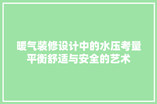 暖气装修设计中的水压考量平衡舒适与安全的艺术