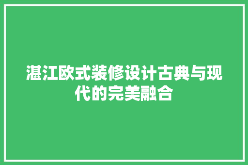 湛江欧式装修设计古典与现代的完美融合