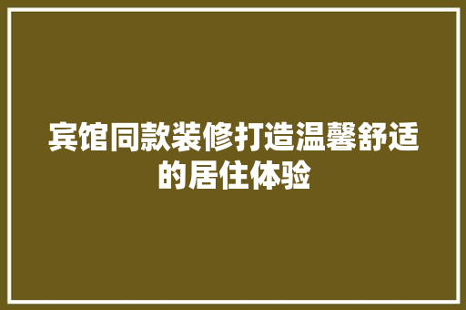 宾馆同款装修打造温馨舒适的居住体验