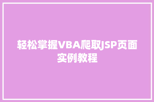 轻松掌握VBA爬取JSP页面实例教程