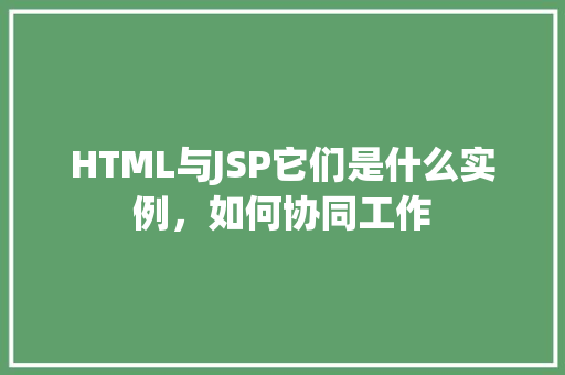 HTML与JSP它们是什么实例，如何协同工作  第2张