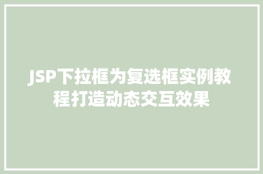 JSP下拉框为复选框实例教程打造动态交互效果