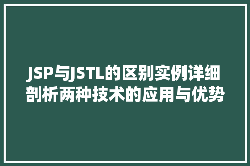 JSP与JSTL的区别实例详细剖析两种技术的应用与优势
