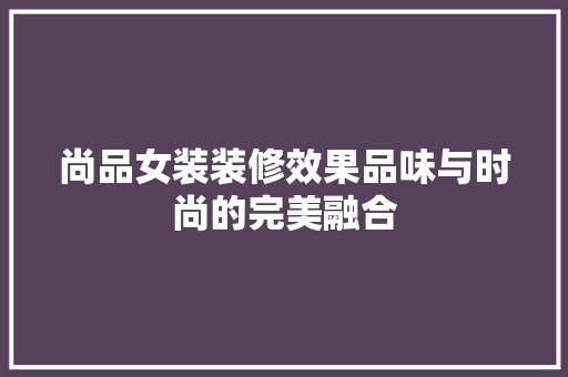 尚品女装装修效果品味与时尚的完美融合