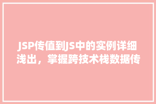 JSP传值到JS中的实例详细浅出，掌握跨技术栈数据传递方法