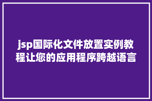 jsp国际化文件放置实例教程让您的应用程序跨越语言障碍