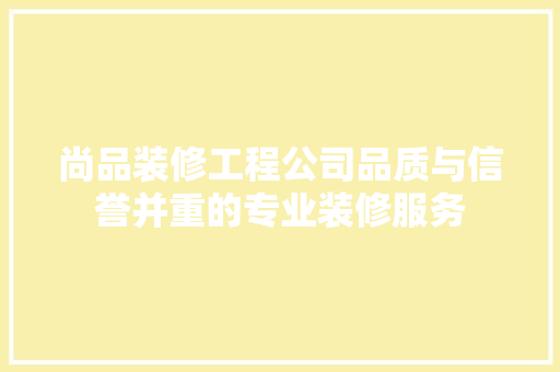 尚品装修工程公司品质与信誉并重的专业装修服务