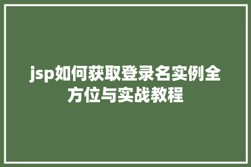 jsp如何获取登录名实例全方位与实战教程