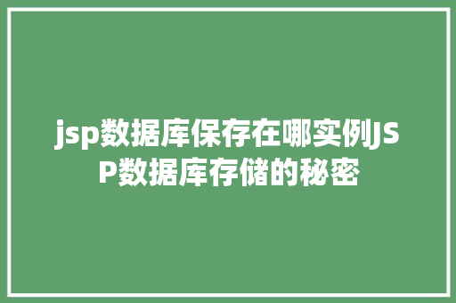 jsp数据库保存在哪实例JSP数据库存储的秘密