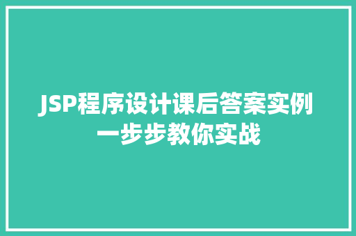 JSP程序设计课后答案实例一步步教你实战