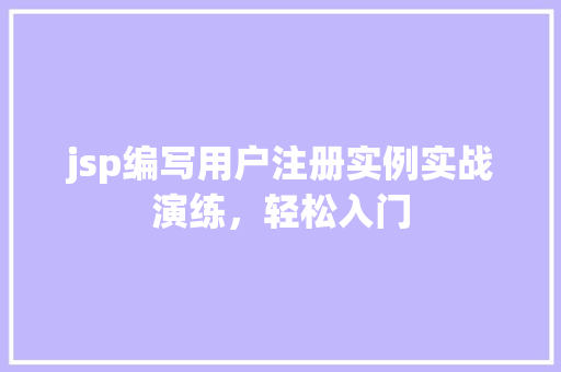 jsp编写用户注册实例实战演练，轻松入门