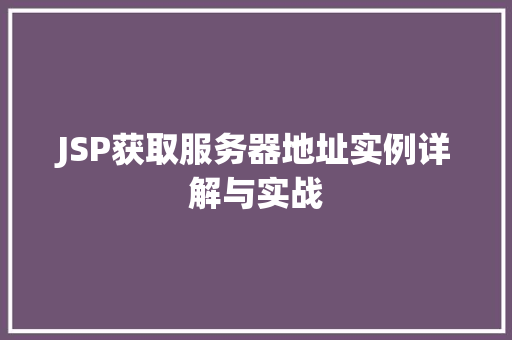 JSP获取服务器地址实例详解与实战