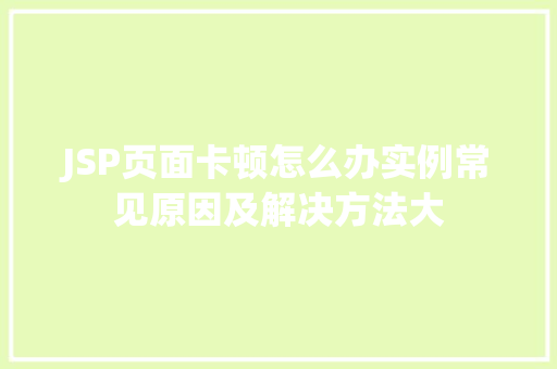 JSP页面卡顿怎么办实例常见原因及解决方法大