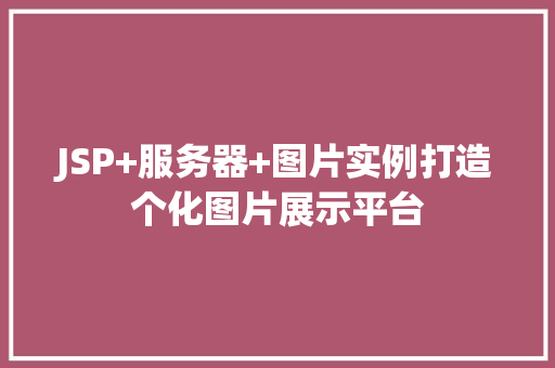 JSP+服务器+图片实例打造个化图片展示平台