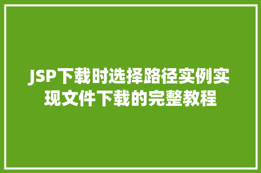 JSP下载时选择路径实例实现文件下载的完整教程