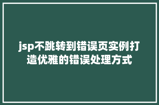 jsp不跳转到错误页实例打造优雅的错误处理方式