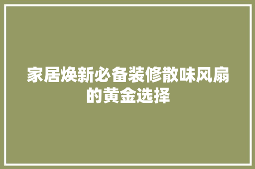 家居焕新必备装修散味风扇的黄金选择