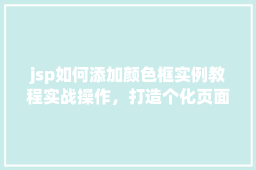 jsp如何添加颜色框实例教程实战操作，打造个化页面