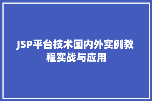 JSP平台技术国内外实例教程实战与应用
