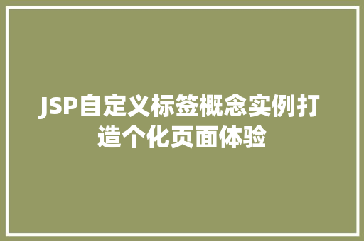 JSP自定义标签概念实例打造个化页面体验